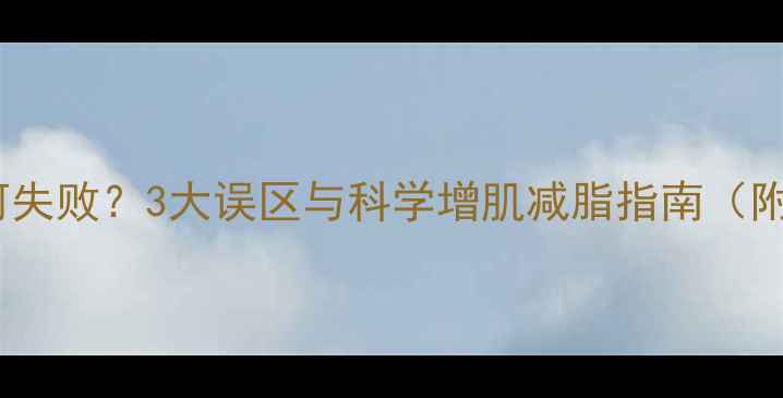 图片 运动减肥为何失败？3大误区与科学增肌减脂指南（附详细方案）1