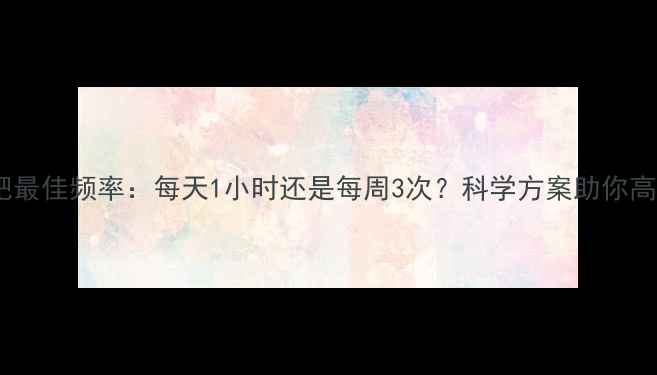 图片 运动减肥最佳频率：每天1小时还是每周3次？科学方案助你高效减脂1