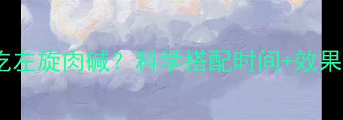 图片 运动前多久吃左旋肉碱？科学搭配时间+效果翻倍指南！1