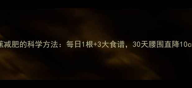 图片 香蕉减肥的科学方法：每日1根+3大食谱，30天腰围直降10cm！
