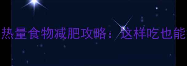 图片 高热量食物减肥攻略：这样吃也能瘦