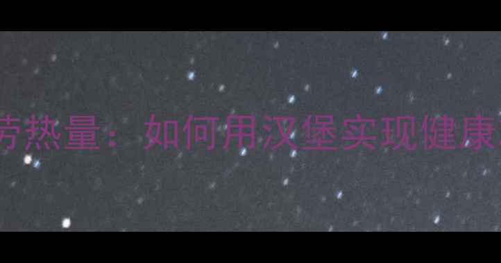 图片 麦当劳热量：如何用汉堡实现健康减肥1