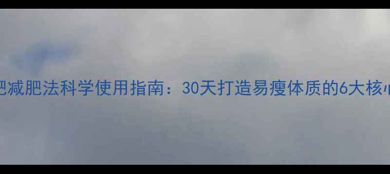 图片 黄金肥减肥法科学使用指南：30天打造易瘦体质的6大核心技巧