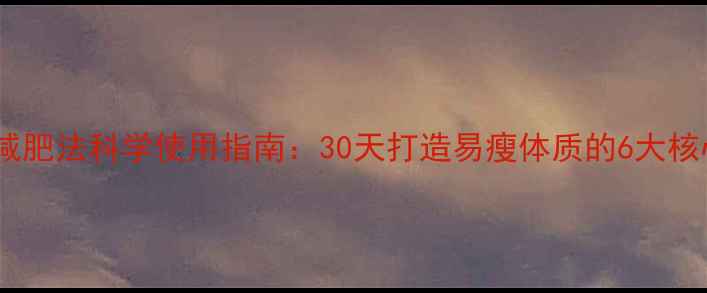 图片 黄金肥减肥法科学使用指南：30天打造易瘦体质的6大核心技巧1