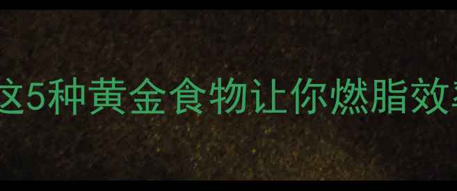 图片 🌟减肥健身前吃什么？这5种黄金食物让你燃脂效率翻倍！附详细食谱🌟1
