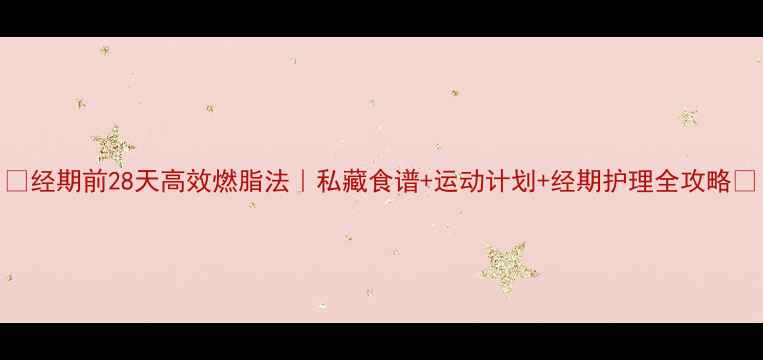 图片 🌟经期前28天高效燃脂法｜私藏食谱+运动计划+经期护理全攻略💪