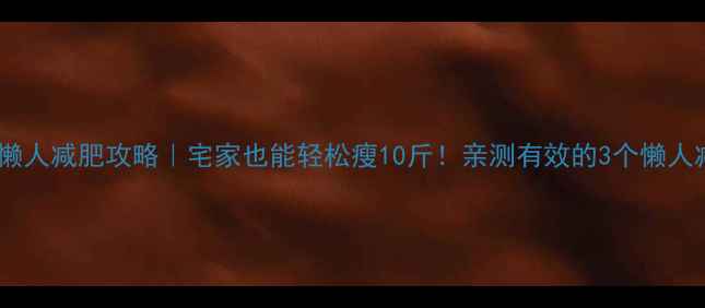 图片 🍂秋季懒人减肥攻略｜宅家也能轻松瘦10斤！亲测有效的3个懒人减脂法1