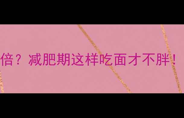 图片 🍜面条煮熟后热量翻倍？减肥期这样吃面才不胖！附高热量面条避雷表