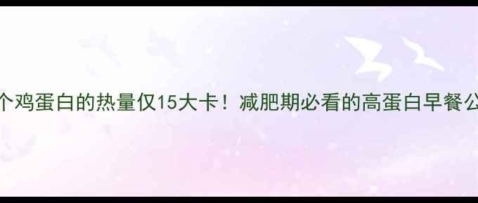 图片 🍳两个鸡蛋白的热量仅15大卡！减肥期必看的高蛋白早餐公式🍳