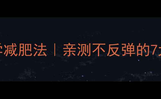 图片 💡28天科学减肥法｜亲测不反弹的7大黄金法则