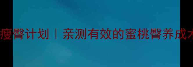 图片 💡7天居家瘦臀计划｜亲测有效的蜜桃臀养成术🏋️♀️