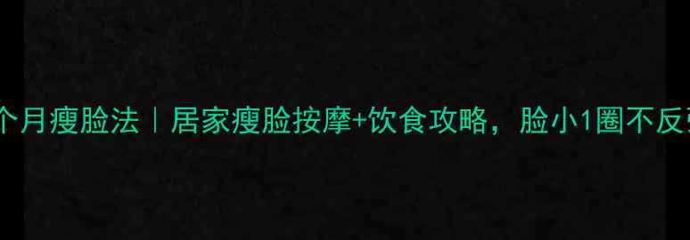 图片 💡一个月瘦脸法｜居家瘦脸按摩+饮食攻略，脸小1圈不反弹！1