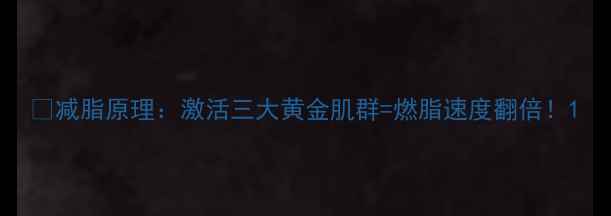 图片 💡减脂原理：激活三大黄金肌群=燃脂速度翻倍！1