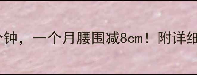 图片 💡晚上拉伸30分钟，一个月腰围减8cm！附详细动作+饮食计划