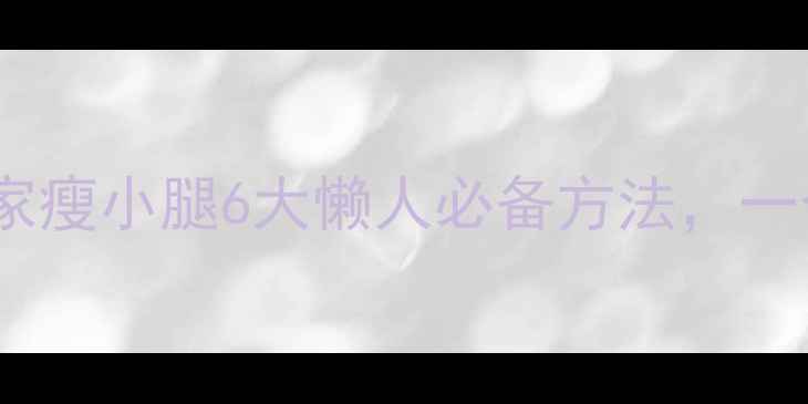 图片 💥亲测有效！居家瘦小腿6大懒人必备方法，一个月视觉瘦两圈1