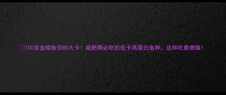 图片 🔥100克金鲳鱼仅80大卡！减肥期必吃的低卡高蛋白鱼种，这样吃最燃脂！