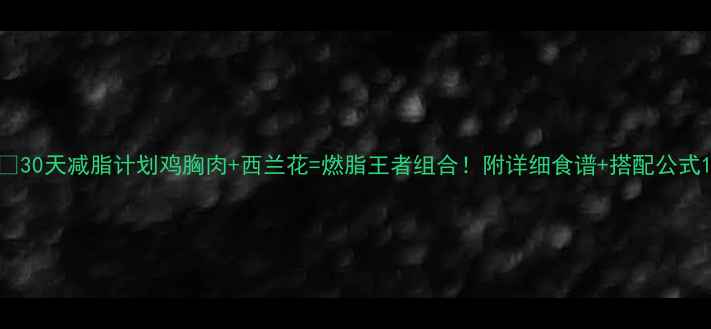 图片 🔥30天减脂计划鸡胸肉+西兰花=燃脂王者组合！附详细食谱+搭配公式1