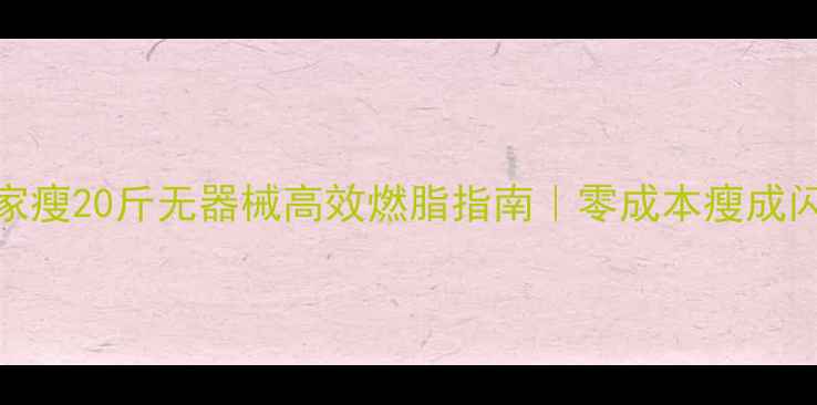 图片 🔥30天在家瘦20斤无器械高效燃脂指南｜零成本瘦成闪电体质！