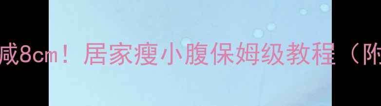 图片 🔥30天腰围暴减8cm！居家瘦小腹保姆级教程（附每日训练表）