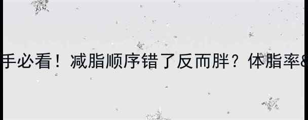 图片 🔥30天逆袭计划｜新手必看！减脂顺序错了反而胖？体脂率&肌肉量科学搭配攻略