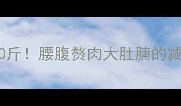 图片 🔥7天肚子瘦10斤！腰腹赘肉大肚腩的减脂自救指南✨