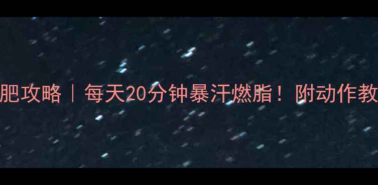 图片 🔥HIIP运动减肥攻略｜每天20分钟暴汗燃脂！附动作教程+饮食建议1