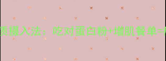 图片 🔥减肥必看7天蛋白质摄入法：吃对蛋白粉+增肌餐单=瘦10斤！附食谱表🔥