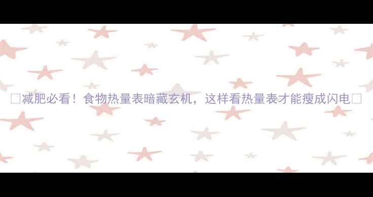 图片 🔥减肥必看！食物热量表暗藏玄机，这样看热量表才能瘦成闪电🔥