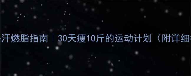 图片 🔥夏日暴汗燃脂指南｜30天瘦10斤的运动计划（附详细执行表）