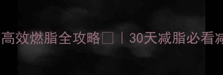 图片 🔥有氧运动高效燃脂全攻略💪｜30天减脂必看减脂技巧🔥1