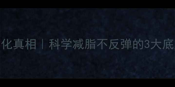 图片 🔥热量转化真相｜科学减脂不反弹的3大底层逻辑✨