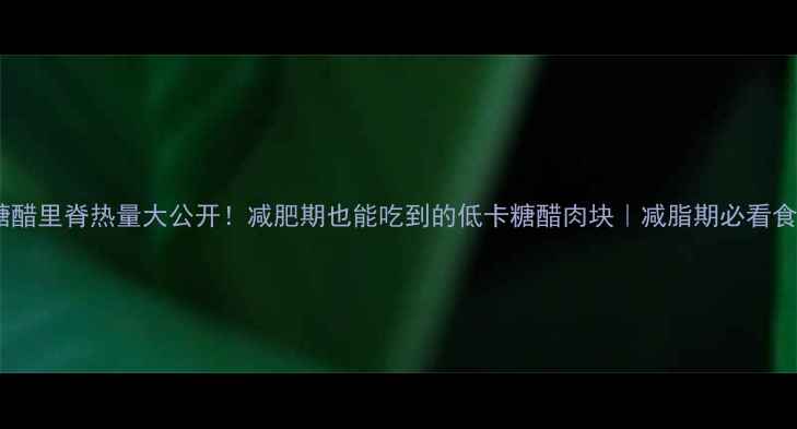 图片 🔥糖醋里脊热量大公开！减肥期也能吃到的低卡糖醋肉块｜减脂期必看食谱1