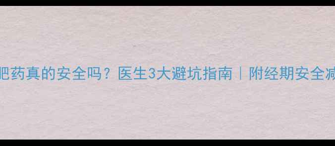 图片 🔥经期减肥药真的安全吗？医生3大避坑指南｜附经期安全减脂全攻略
