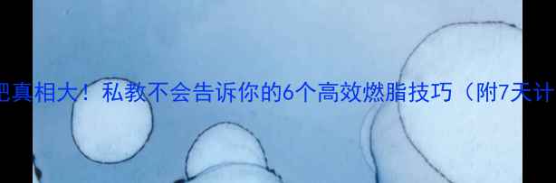 图片 🔥跑步减肥真相大！私教不会告诉你的6个高效燃脂技巧（附7天计划表）💪1