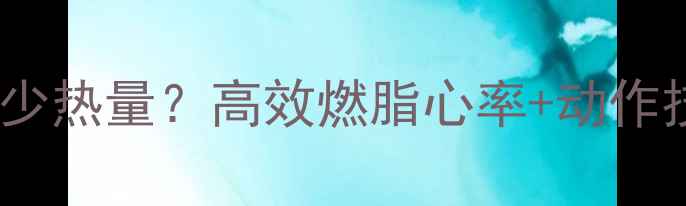 图片 🔥跳绳1小时消耗多少热量？高效燃脂心率+动作技巧，减脂期必看！