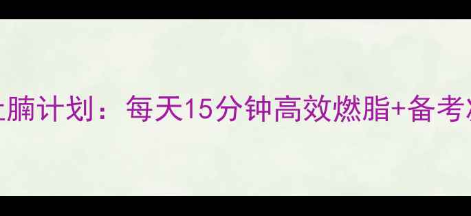 图片 🔥高三党必看！30天减肚腩计划：每天15分钟高效燃脂+备考减压指南（附动作图解）