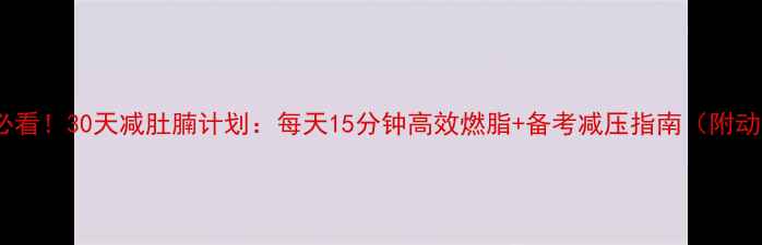 图片 🔥高三党必看！30天减肚腩计划：每天15分钟高效燃脂+备考减压指南（附动作图解）1