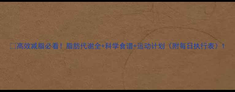 图片 🔥高效减脂必看！脂肪代谢全+科学食谱+运动计划（附每日执行表）1