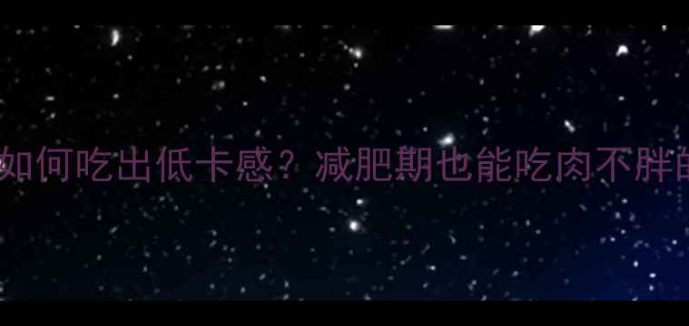 图片 🔥高热量腊肉如何吃出低卡感？减肥期也能吃肉不胖的5个替代方案